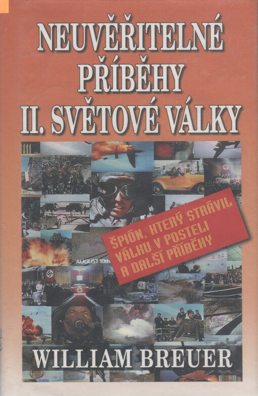 Neuvěřitelné příběhy II. světové války : špión, který strávil válku v posteli a další příběhy