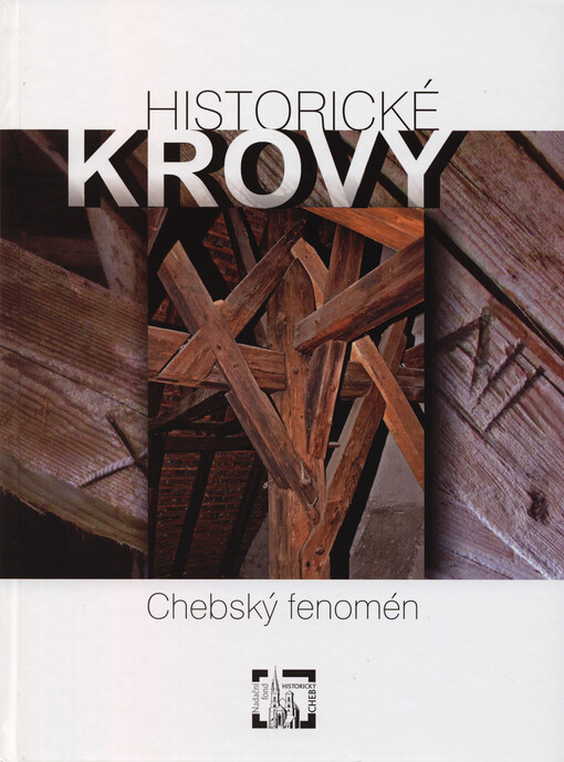 Historické krovy : chebský fenomén : krovy městských domů ze 14.-20. století