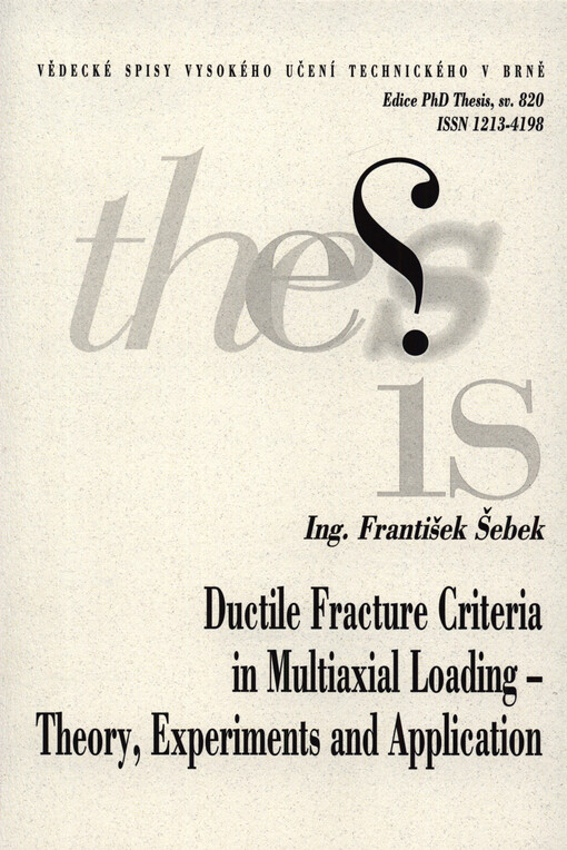 Ductile fracture criteria in multiaxial loading - theory, experiments and application = Mezní podmínky tvárného lomu při víceosém namáhání - teorie, měření a aplikace : zkrácená verze Ph.D. Thesis