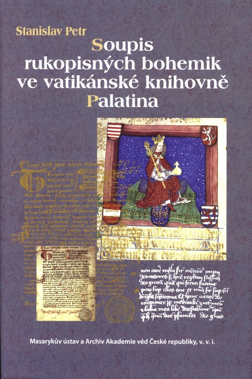 Soupis rukopisných bohemik ve vatikánské knihovně Palatina =: Catalogo dei manoscritti relativi alla Boemia della Biblioteca Palatina Vaticana = Verzeichnis der handschriftlichen Bohemica in der Biblioteca Palatina Vaticana = Catalogus manuscriptorum Bohemicorum Bibliothecae Palatinae, qui in Bibliotheca Apostolica Vaticana asservantur