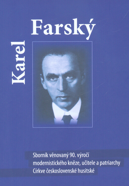 Karel Farský : sborník věnovaný 90. výročí modernistického kněze, učitele a patriarchy Církve československé husitské
