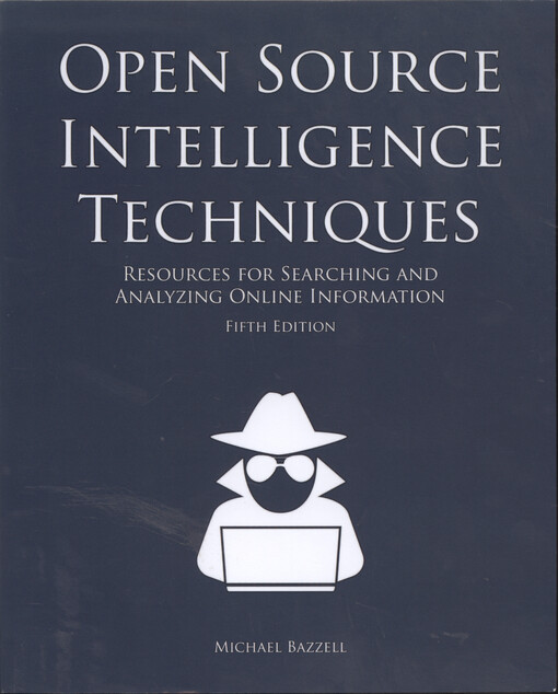 Open source intelligence techniques : resources for searching and analyzing online information