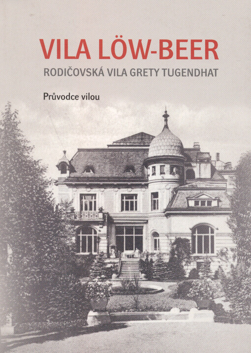 Vila Löw-Beer : rodičovská vila Grety Tugendhat : průvodce vilou