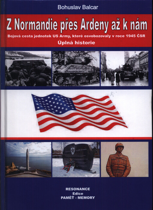 Z Normandie přes Ardeny až k nám : bojová cesta jednotek US Army, které osvobozovaly v roce 1945 ČSR : úplná historie