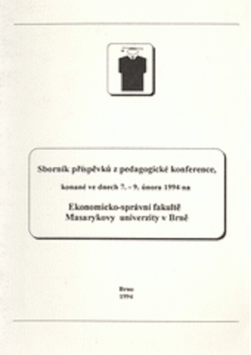 Sborník příspěvků z pedagogické konference, konané ve dnech 7. - 9. února 1994 na Ekonomicko-správní fakultě Masarykovy univerzity v Brně. [Část 1]