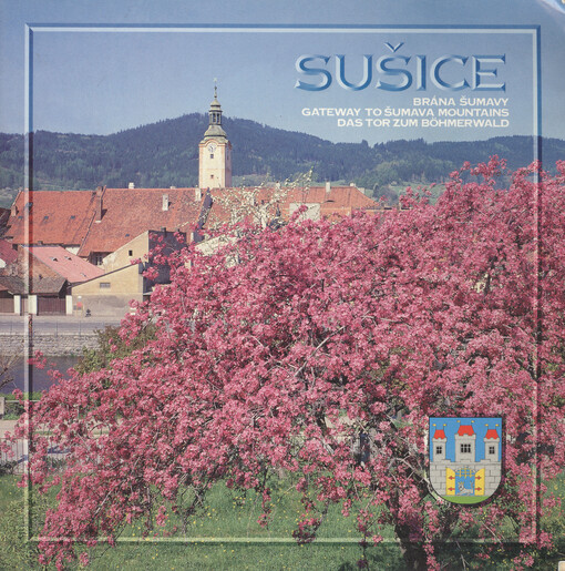 Sušice : Brána Šumavy = Gateway to Šumava Mountains = Das Tor zum Böhmerwald