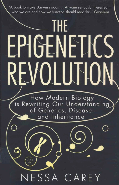The epigenetics revolution : how modern biology is rewriting our understanding of genetics, disease, and inheritance