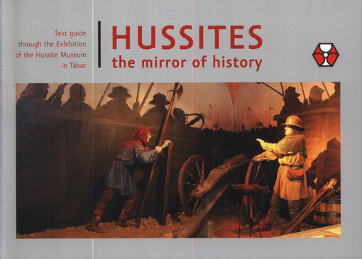 Hussites : the mirror of history : text guide through the exhibition of the Hussite Museum in Tábor