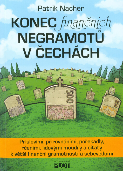 Konec finančních negramotů v Čechách, aneb, Staré pravdy nerezaví : příslovími, přirovnáními, pořekadly, rčeními, lidovými moudry a citáty k větší finanční gramotnosti a sebevědomí, aneb, co nám teta Kateřina neřekla