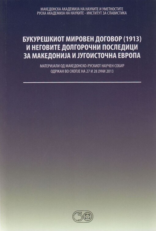 Bukureškiot miroven dogovor 1913 i negovite dolgoročni posledici za Makedoniǰa i Jugoistočna Evropa : materiǰali od makedonsko-ruskiot naučen sobir održan vo Skopǰe na 27 i 28 ǰuni 2013 godina = Bucharestskij mirnyj dogovor 1913 i jego posledstvija dlja M