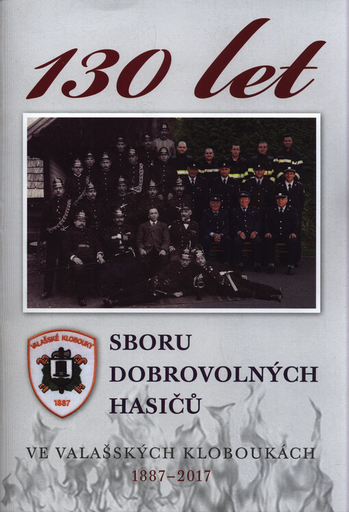 130 let Sboru dobrovolných hasičů ve Valašských Kloboukách : 1887-2017