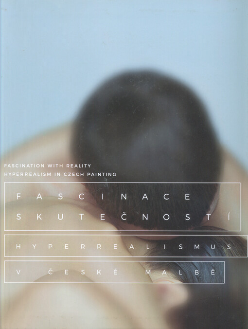 Fascinace skutečností: hyperrealismus v české malbě = Fascination with reality : hyperrealism in Czech painting