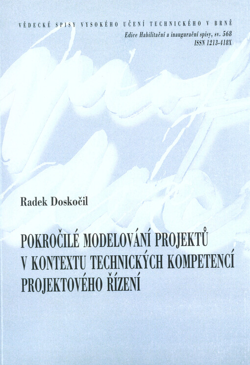 Pokročilé modelování projektů v kontextu technických kompetencí projektového řízení = Advanced project modelling in context of project management technical competences : zkrácená verze habilitační práce obor: Ekonomika a management