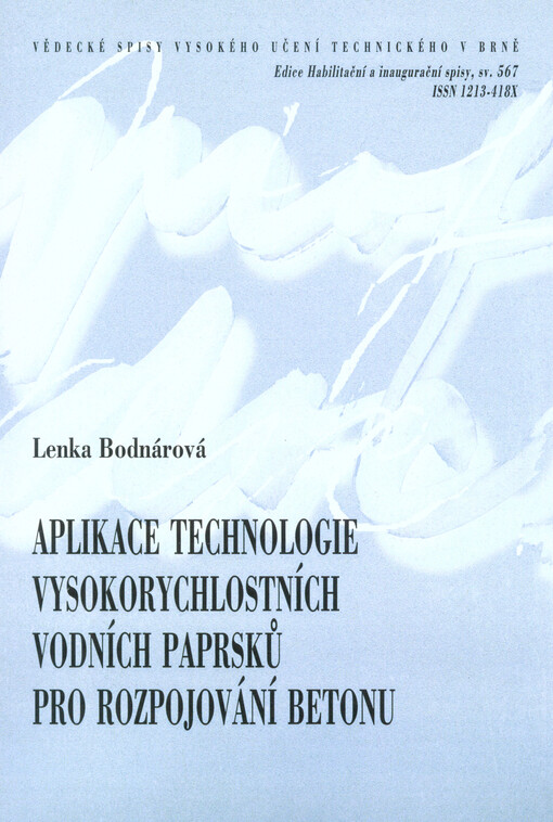 Aplikace technologie vysokorychlostních vodních paprsků pro rozpojování betonu = Application of high speed water jets technology for disintegration of concrete : zkrácená verze habilitační práce obor: Fyzikální a stavebně materiálové inženýrství