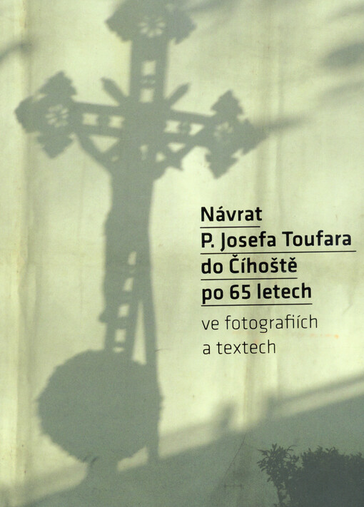 Návrat P. Josefa Toufara do Číhoště po 65 letech : ve fotografiích a textech