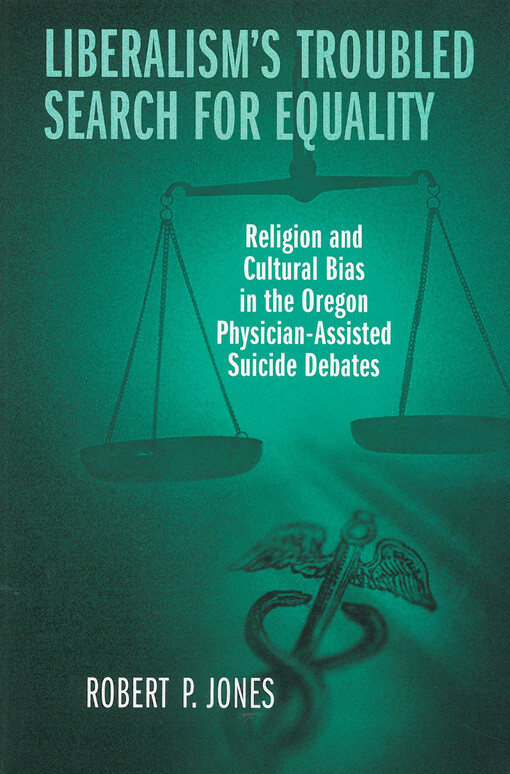 Liberalism's troubled search for equality : Religion and cultural bias in the Oregon physician-assisted suicide debates