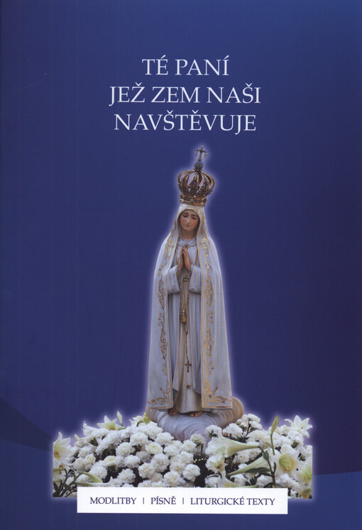 Té Paní, jež zem naši navštěvuje : modlitby, písně, liturgické texty