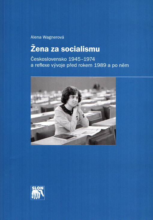 Žena za socialismu: Československo 1945-1974 a reflexe vývoje před rokem 1989 a po něm