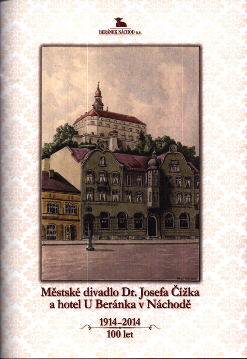 Městské divadlo Dr. Josefa Čížka a hotel U Beránka v Náchodě : 1914-2014 : 100 let