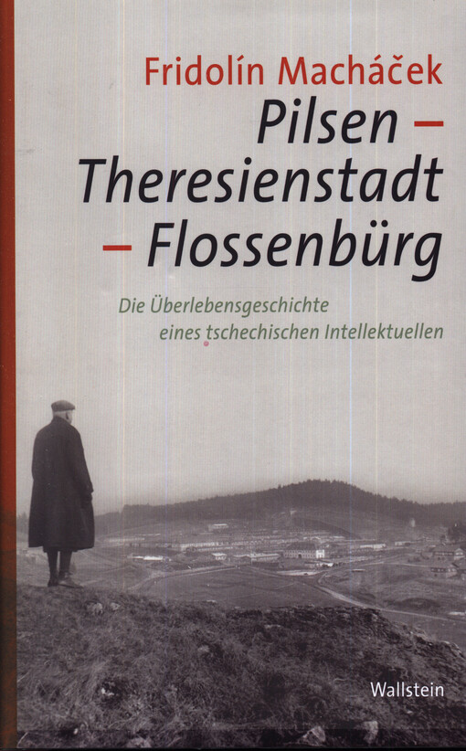 Pilsen, Theresienstadt, Flossenbürg : die Überlebensgeschichte eines tschechischen Intellektuellen