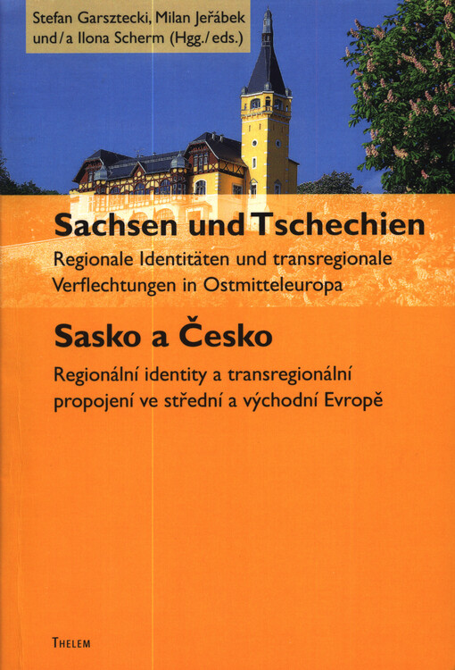 Sachsen und Tschechien : regionale Identitäten und transregionale Verflechtungen in Ostmitteleuropa = Sasko a Česko : regionální identity a transregionální propojení ve střední a východní Evropĕ