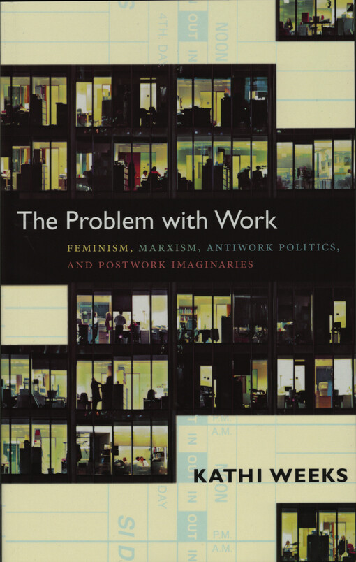 The problem with work : feminism, Marxism, antiwork politics, and postwork imaginaries