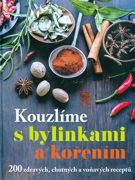 Kouzlíme s bylinkami a kořením : 200 zdravých, chutných a voňavých receptů