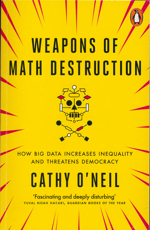 Weapons of math destruction : how big data increases inequality and threatens democracy