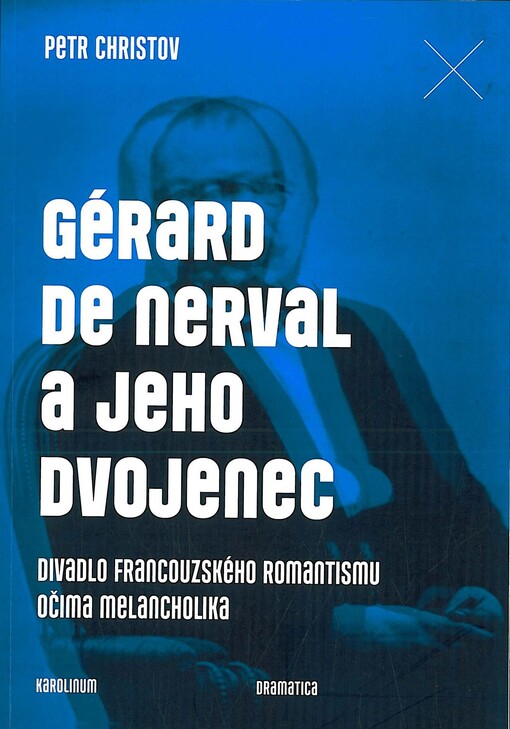 Gérard de Nerval a jeho dvojenec : divadlo francouzského romantismu očima melancholika