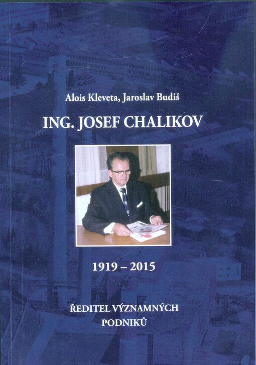 Ing. Josef Chalikov : 1919-2015 : ředitel významných podniků