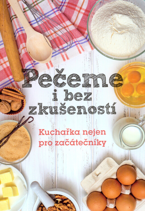 Pečeme i bez zkušeností : kuchařka nejen pro začátečníky