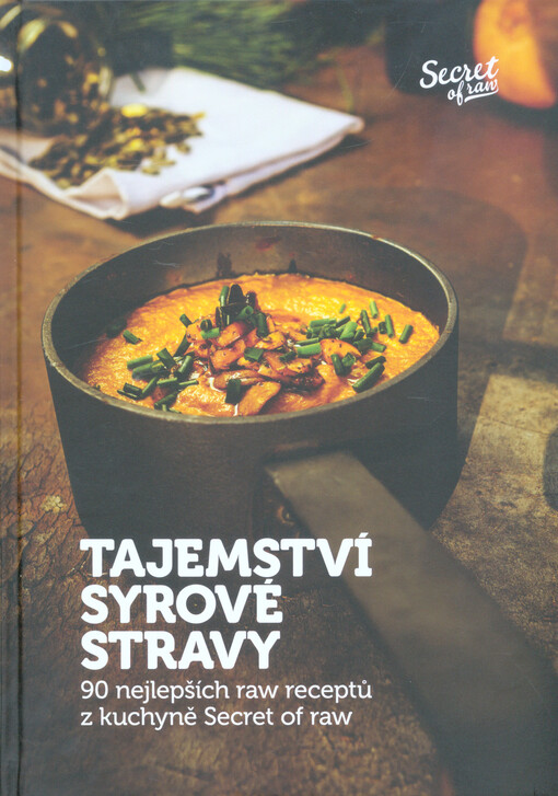 Tajemství syrové stravy : 90 nejlepších raw receptů z kuchyně Secret of raw