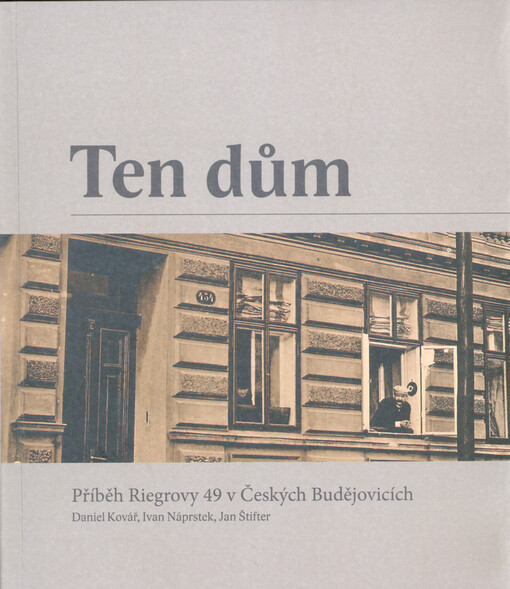 Ten dům : příběh Riegrovy 49 v Českých Budějovicích