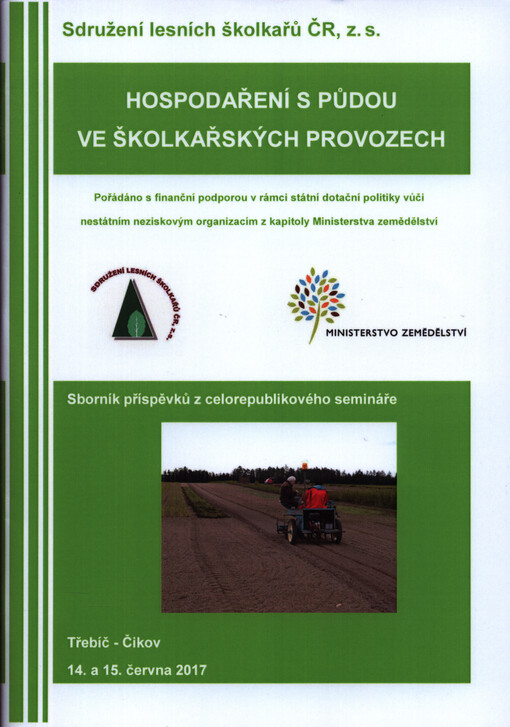Hospodaření s půdou ve školkařských provozech : sborník příspěvků z celorepublikového semináře : Třebíč - Čikov, 14. až 15. června 2017