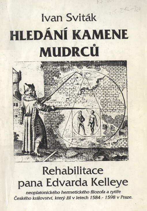 Hledání kamene mudrců :rehabilitace pana Edvarda Kelleye, neoplatonického hermetického filozofa a rytíře Českého království, který žil v letech 1584-1598 v Praze