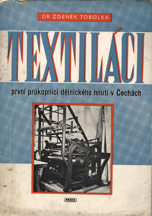 Textiláci :první průkopníci dělnického hnutí v Čechách : napsáno podle původních pramenů