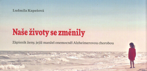 Naše životy se změnily : zápisník ženy, jejíž manžel onemocněl Alzheimerovou chorobou