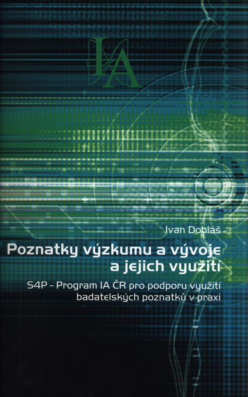Poznatky výzkumu a vývoje a jejich využití : S4P - program IA ČR pro podporu využití badatelských poznatků v praxi