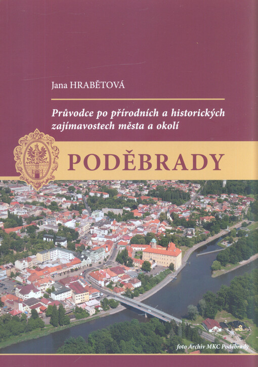 Poděbrady : průvodce po přírodních a historických zajímavostech města a okolí, po muzeích a místech vztahujících se k významným osobnostem