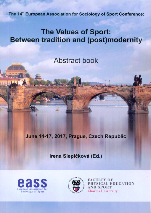 The Values of Sport: between Tradition and (Post)modernity : the 14th European Association for Sociology of Sport conference : abstract book : June 14-17, 2017, Prague, Czech Republic