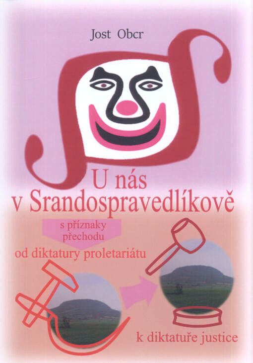 U nás v Srandospravedlíkově s příznaky přechodu od diktatury proletariátu k diktatuře justice : terapie frustrace z komplikovaného klopýtání ke spravedlnosti osvětlením příčinných souvislostí s humorným nadhledem