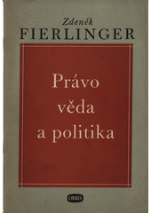 Právo, věda a politika : přednáška proslovená na kursech prof. sborů právnických fakulí dne 10. září 1949 v Líšni  (odkaz v elektronickém katalogu)