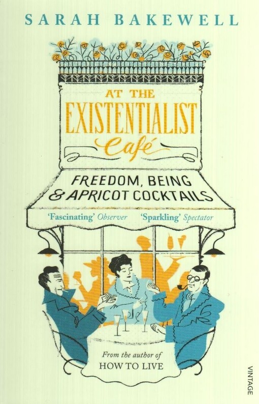 At the existentialist café : freedom, being, and apricot cocktails with Jean-Paul Sartre, Simone de Beauvoir, Albert Camus, Martin Heidegger, Edmund Husserl, Karl Jaspers, Maurice Merleau-Ponty and others