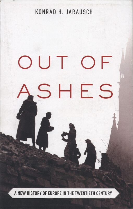 Out of ashes : a new history of Europe in the twentieth century