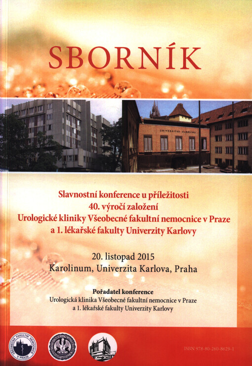 Sborník Slavnostní konference u příležitosti 40. výročí založení Urologické kliniky Všeobecné fakultní nemocnice v Praze a 1. lékařské fakulty Univerzity Karlovy : 20. listopad 2015, Karolinum, Univerzita Karlova, Praha