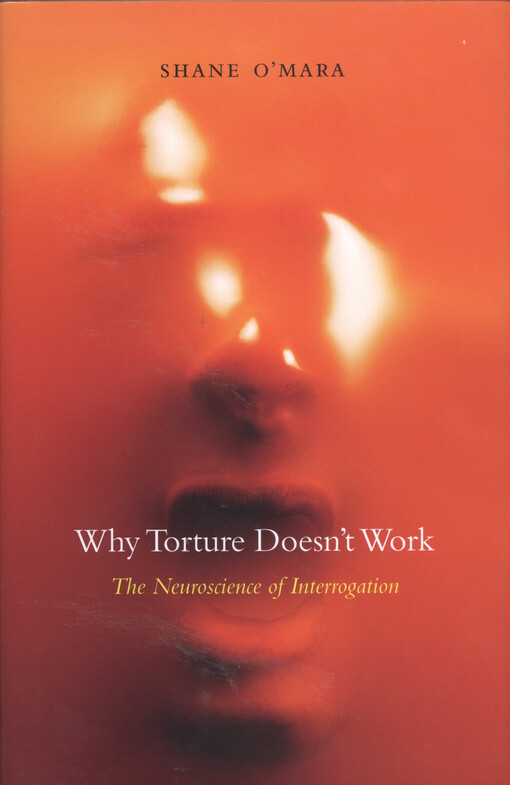 Why torture doesn't work : the neuroscience of interrogation