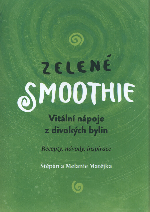 Zelené smoothie : vitální nápoje z divokých bylin : recepty, návody, inspirace