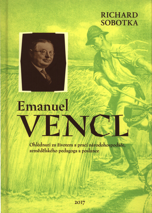 Emanuel Vencl : ohlédnutí za životem a prací národohospodáře, zemědělského pedagoga a poslance