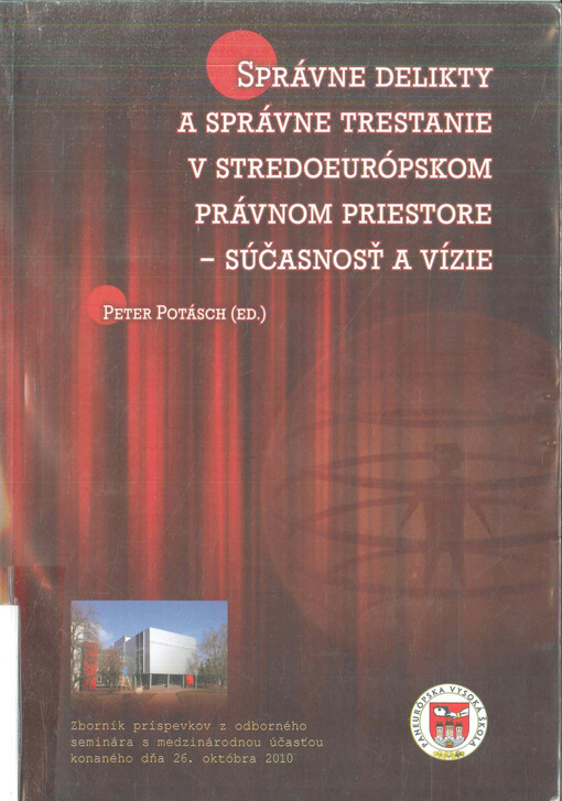 Správne delikty a správne trestanie v stredoeurópskom právnom priestore - súčasnosť a vízie : zborník príspevkov z odborného seminára s medzinárodnou účasťou konaného dňa 26. októbra 2010
