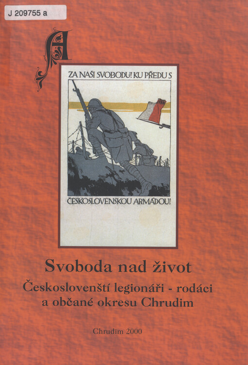 Svoboda nad život : českoslovenští legionáři - rodáci a občané okresu Chrudim